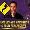 Create Success and Happiness by Shifting Your Perspective